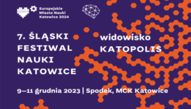 Użyte kolory fiolet i pomarańcz. U góry logotyp ŚFN (Mózg) i logotyp Europejskiego Miasta Katowice 2024. Na środku napis 7. Śląski Festiwal Nauki Katowice, widowisko Katopolis, na dole 9-11 grudnia 2023 Spodek, MCK Katowice